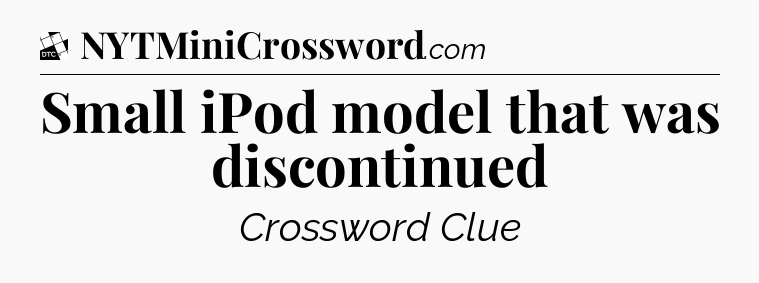 Small iPod model that was discontinued - Daily Themed Classic Crossword
