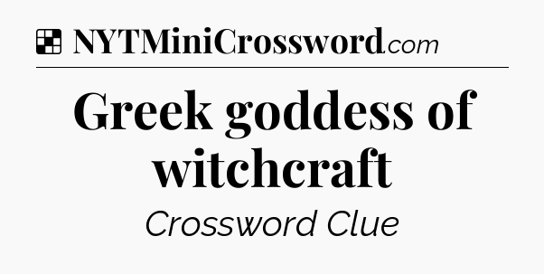 Solution: Greek goddess of witchcraft - NYT Crossword