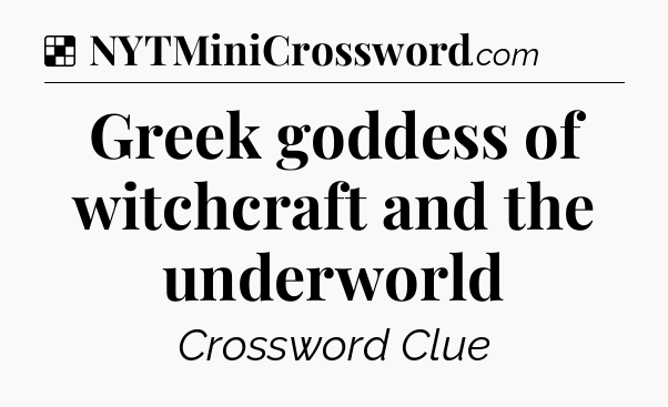 Solution: Greek goddess of witchcraft and the underworld - NYT Crossword