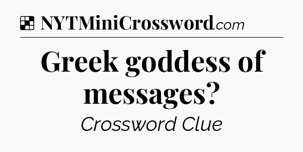 Solution: Greek goddess of messages - NYT Crossword