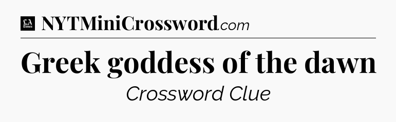 Greek goddess of the dawn - LA Times Crossword