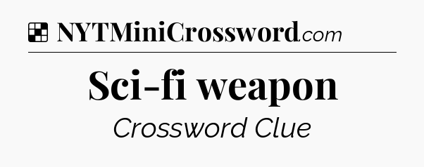 Solution: Sci-fi weapon - NYT Crossword