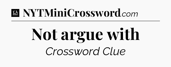 Not argue with - LA Times Crossword