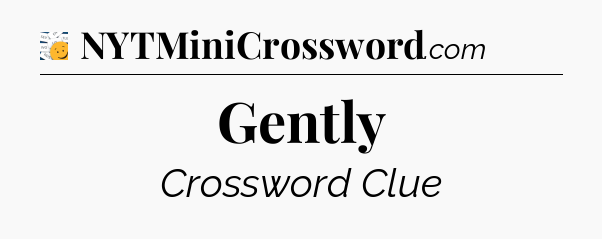Gently - 7 Little Words