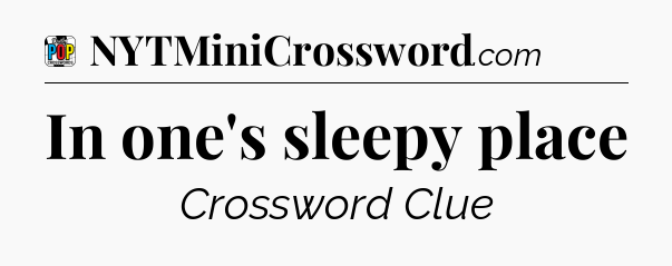 In one's sleepy place Crossword Clue