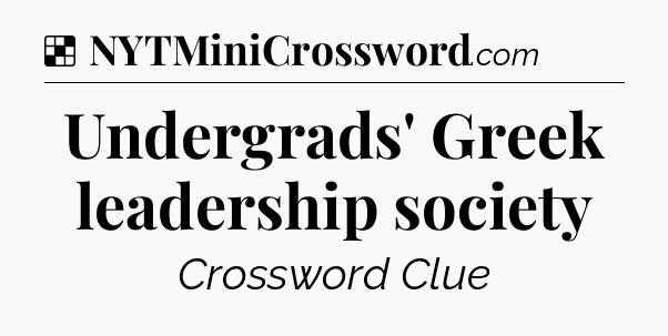 Solution: Undergrads' Greek leadership society - NYT Crossword