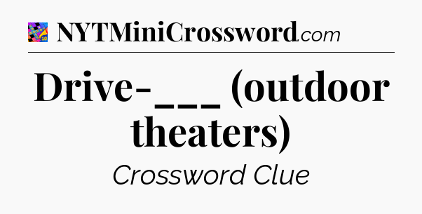 Drive-___ (outdoor theaters) Crossword Clue