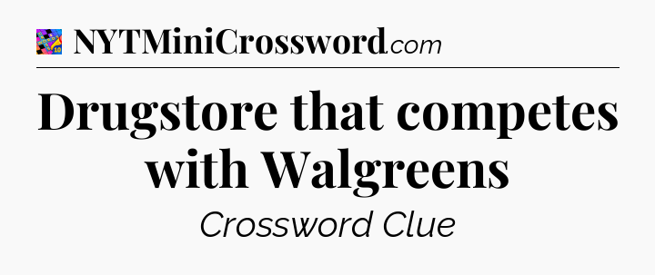 Drugstore that competes with Walgreens Crossword Clue