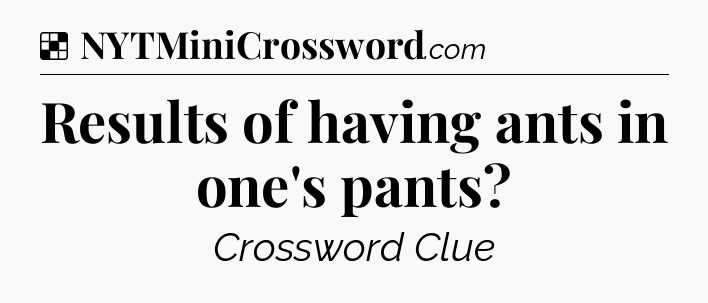 Solution: Results of having ants in one's pants - NYT Crossword