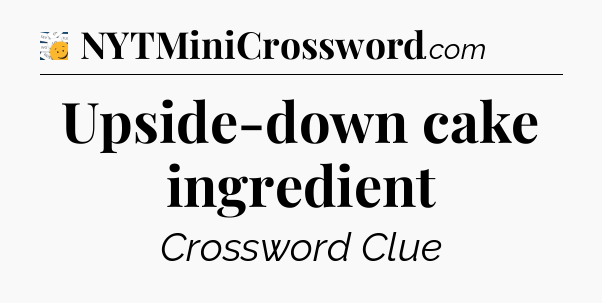 Upside-down cake ingredient - 7 Little Words