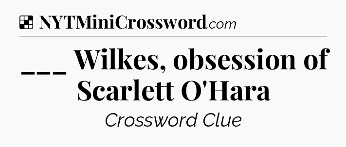 Solution: ___ Wilkes, obsession of Scarlett O'Hara - NYT Crossword