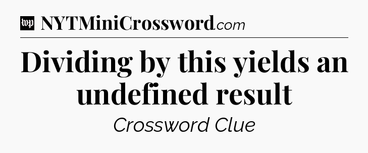Dividing by this yields an undefined result Crossword Clue