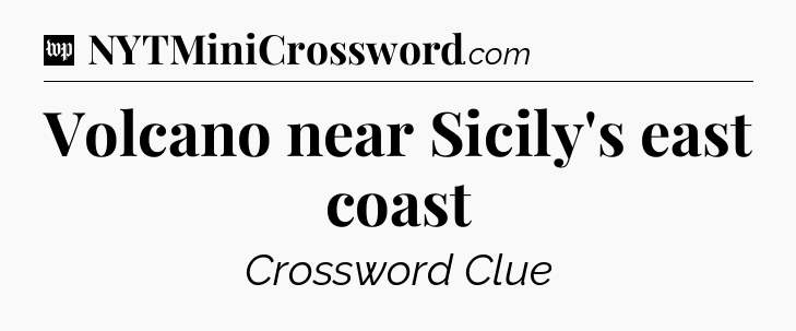 Volcano near Sicily's east coast Crossword Clue