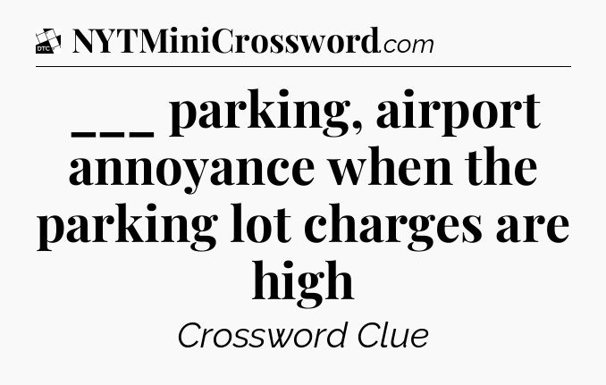 ___ parking, airport annoyance when the parking lot charges are high - Daily Themed Classic Crossword