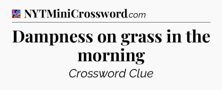 Dampness on grass in the morning Crossword Clue