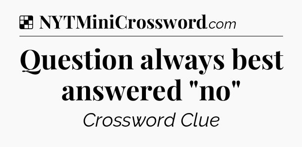 Solution: Question always best answered 