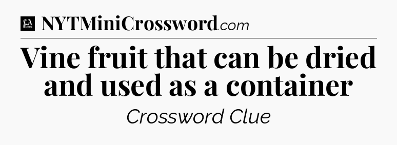 Vine fruit that can be dried and used as a container - LA Times Crossword