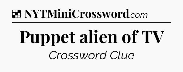 Solution: Puppet alien of TV - NYT Crossword