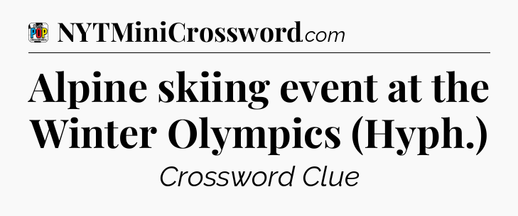 Alpine skiing event at the Winter Olympics (Hyph.) Crossword Clue