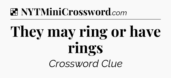 Solution: They may ring or have rings - NYT Crossword