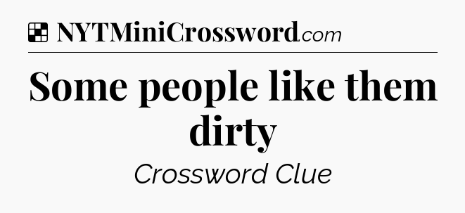 Solution: Some people like them dirty - NYT Crossword
