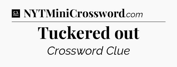 Tuckered out - LA Times Crossword