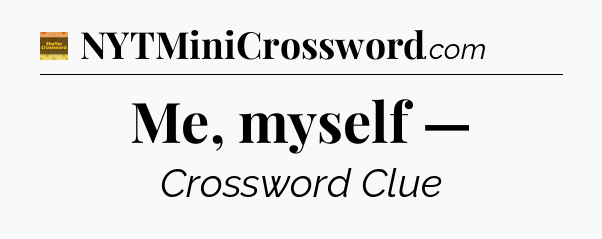 Me, myself — - Eugene Sheffer Crossword