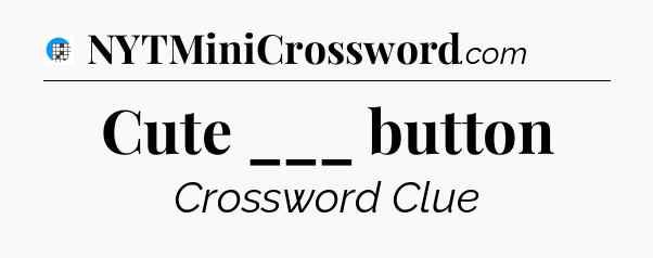 Cute ___ button Crossword Clue