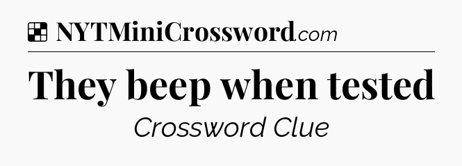 Solution: They beep when tested - NYT Crossword