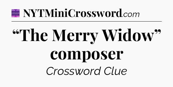 “The Merry Widow” composer - Thomas Joseph Crossword
