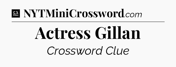 Actress Gillan - LA Times Crossword