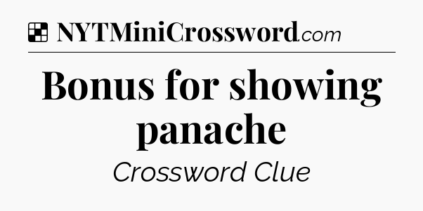 Solution: Bonus for showing panache - NYT Crossword