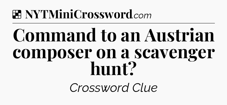 Solution: Command to an Austrian composer on a scavenger hunt - NYT Crossword