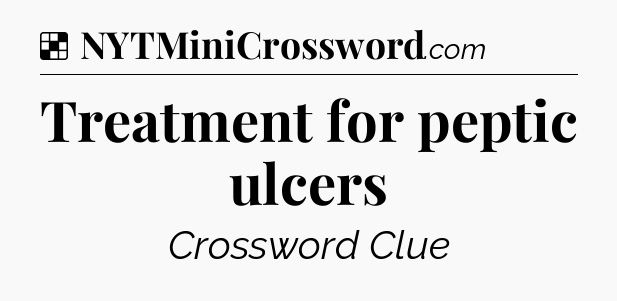 Solution: Treatment for peptic ulcers - NYT Crossword