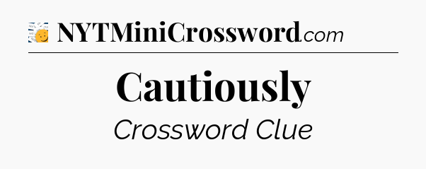 Cautiously - 7 Little Words