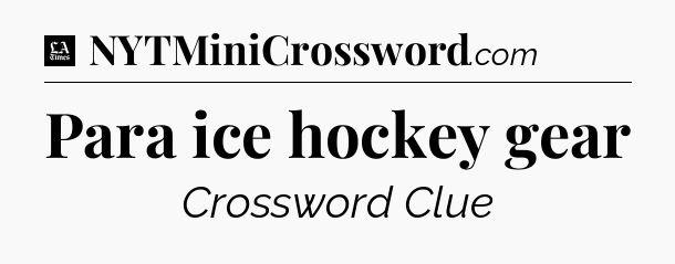 Para ice hockey gear - LA Times Crossword