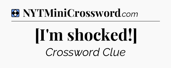 Solution: [I'm shocked!] - NYT Mini Crossword