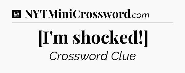 [I'm shocked!] - LA Times Crossword