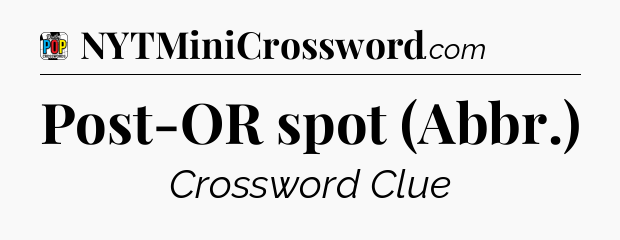 Post-OR spot (Abbr.) Crossword Clue