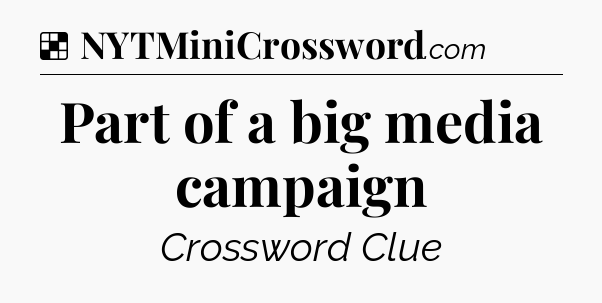 Solution: Part of a big media campaign - NYT Crossword