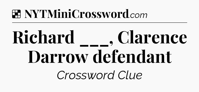 Solution: Richard ___, Clarence Darrow defendant - NYT Crossword