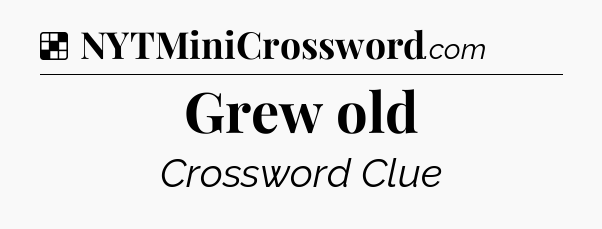 Solution: Grew old - NYT Crossword