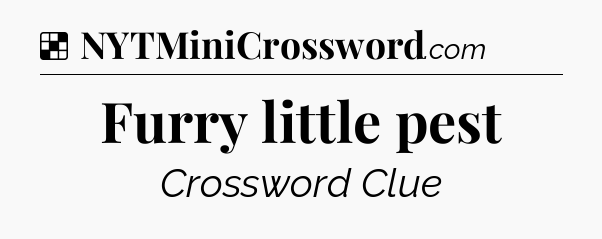 Solution: Furry little pest - NYT Crossword
