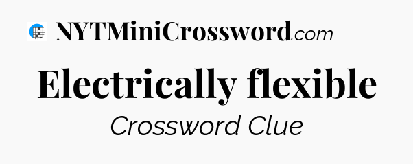 Electrically flexible Crossword Clue