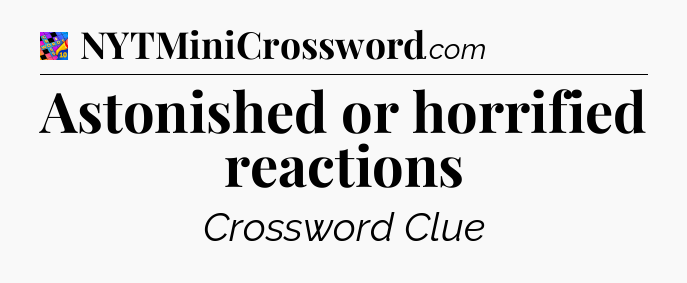Astonished or horrified reactions Crossword Clue