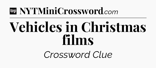 Vehicles in Christmas films Crossword Clue