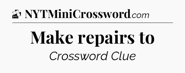 Make repairs to - Daily Themed Classic Crossword