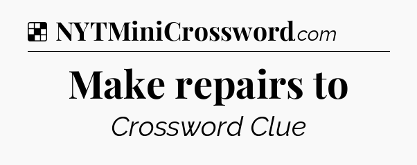 Solution: Make repairs to - NYT Crossword