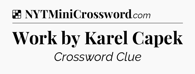 Solution: Work by Karel Capek - NYT Crossword