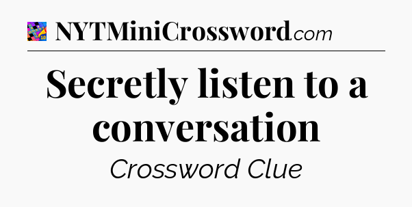 Secretly listen to a conversation Crossword Clue